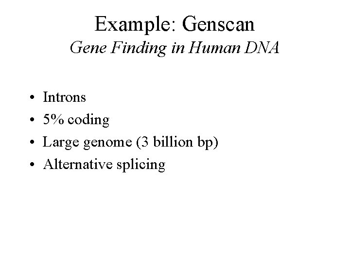 Example: Genscan Gene Finding in Human DNA • • Introns 5% coding Large genome