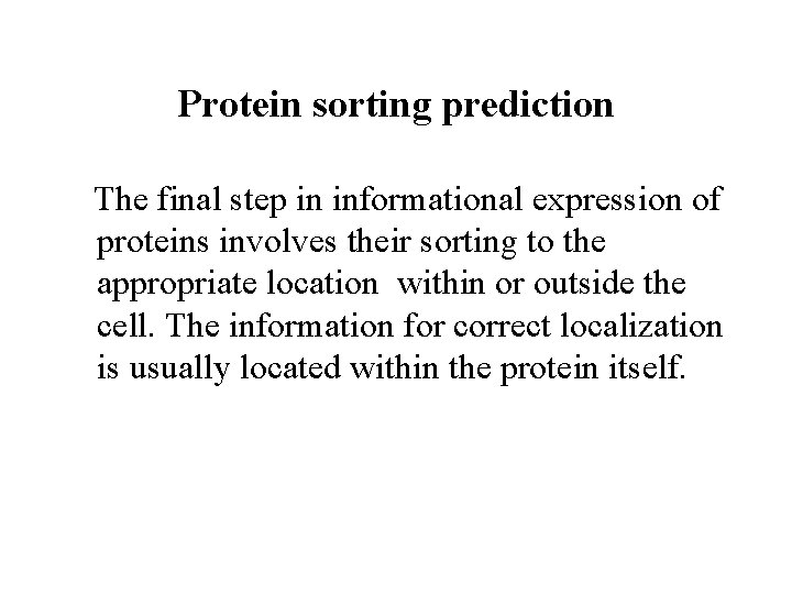 Protein sorting prediction The final step in informational expression of proteins involves their sorting
