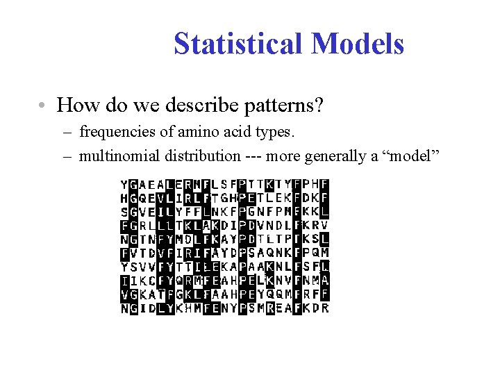Statistical Models • How do we describe patterns? – frequencies of amino acid types.