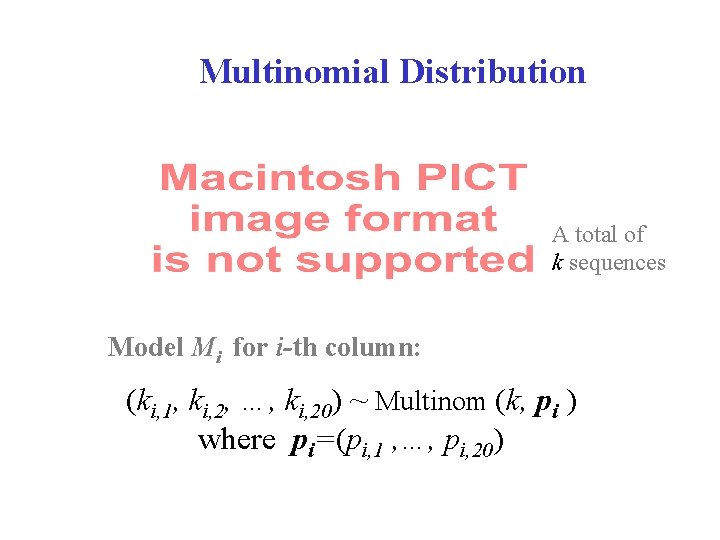 Multinomial Distribution A total of k sequences Model Mi for i-th column: (ki, 1,