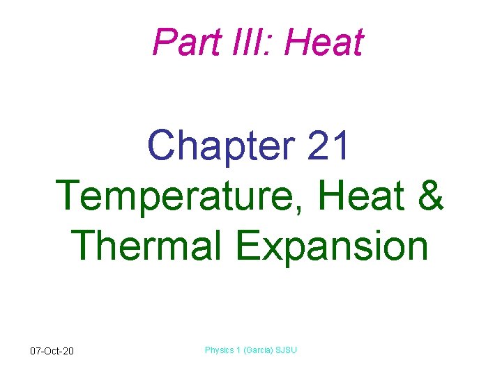 Part III: Heat Chapter 21 Temperature, Heat & Thermal Expansion 07 -Oct-20 Physics 1