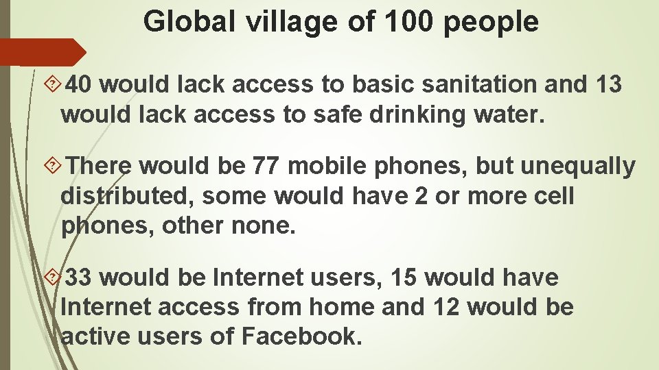 Global village of 100 people 40 would lack access to basic sanitation and 13