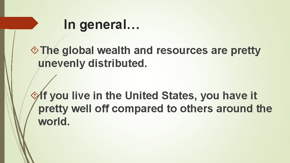 In general… The global wealth and resources are pretty unevenly distributed. If you live