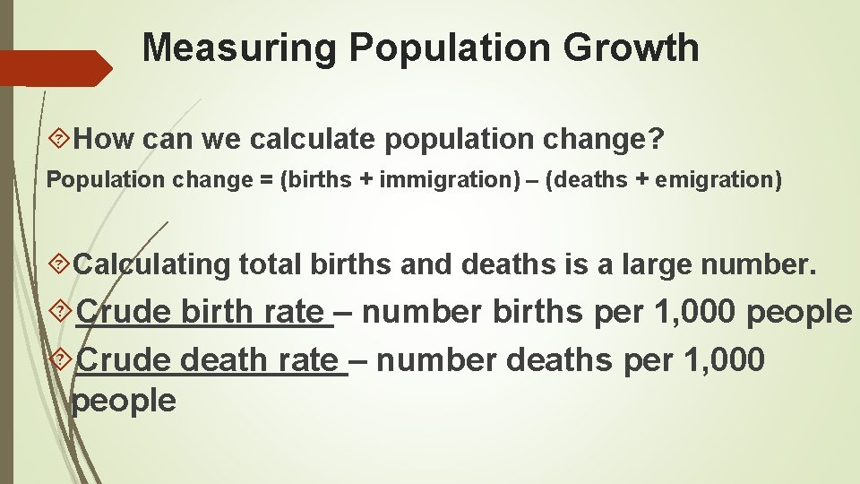 Measuring Population Growth How can we calculate population change? Population change = (births +