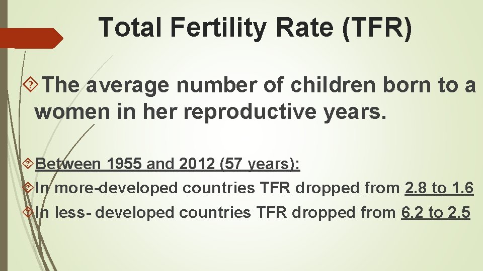 Total Fertility Rate (TFR) The average number of children born to a women in