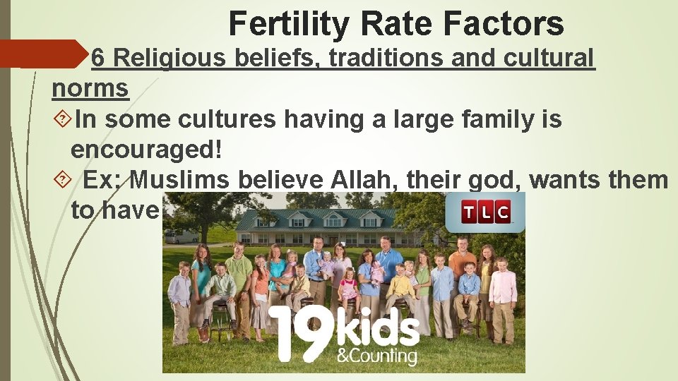 Fertility Rate Factors 6 Religious beliefs, traditions and cultural norms In some cultures having