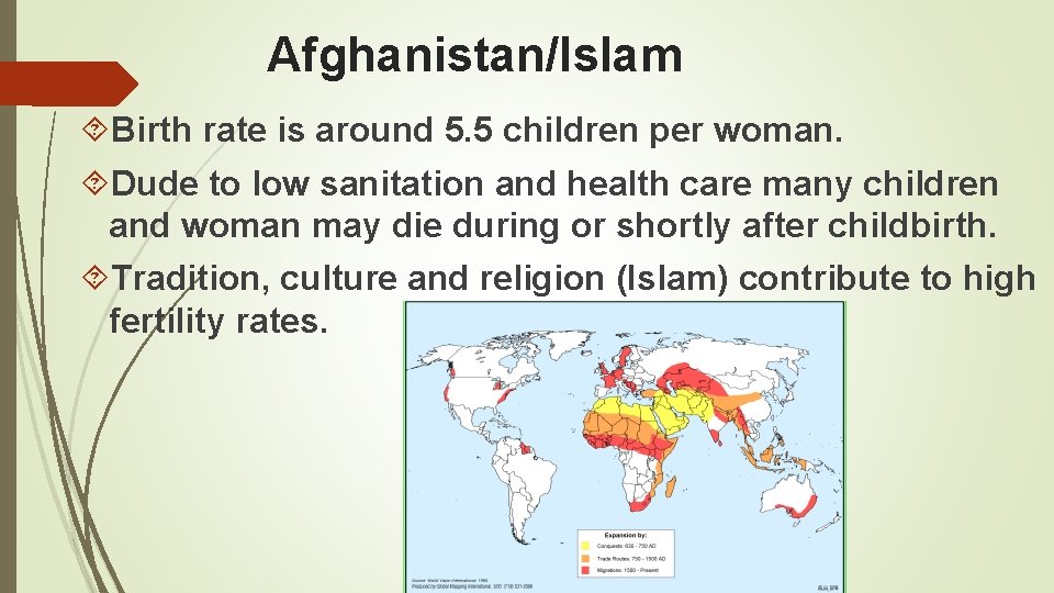 Afghanistan/Islam Birth rate is around 5. 5 children per woman. Dude to low sanitation