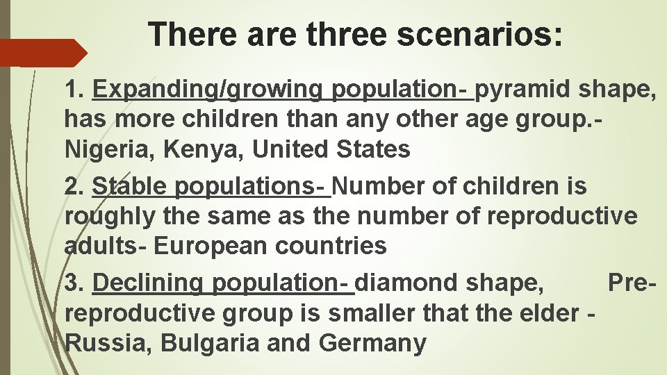 There are three scenarios: 1. Expanding/growing population- pyramid shape, has more children than any