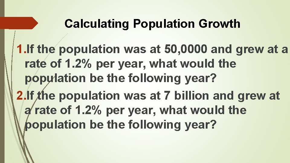 Calculating Population Growth 1. If the population was at 50, 0000 and grew at