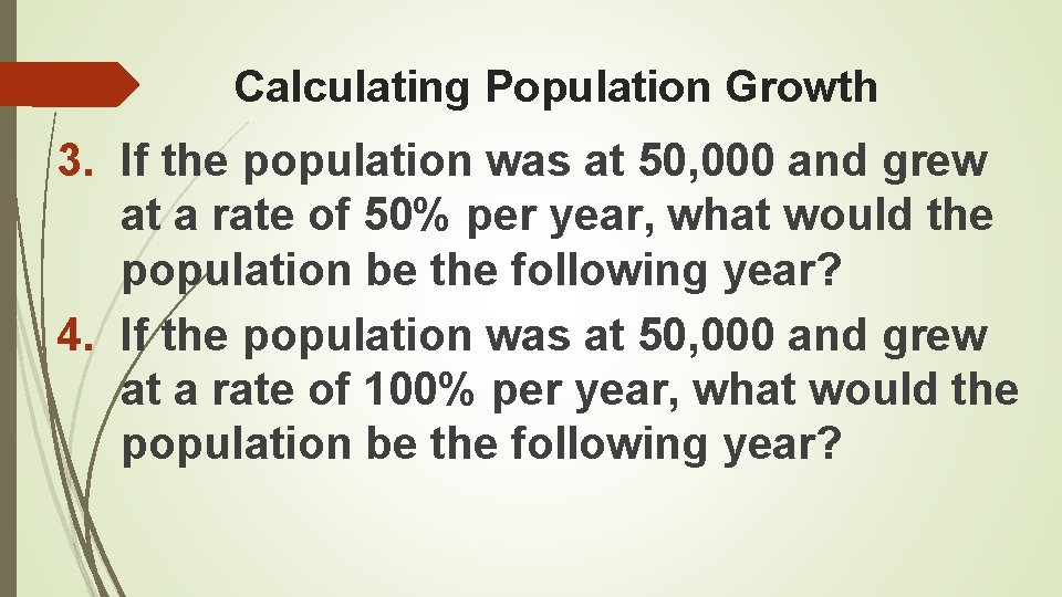 Calculating Population Growth 3. If the population was at 50, 000 and grew at