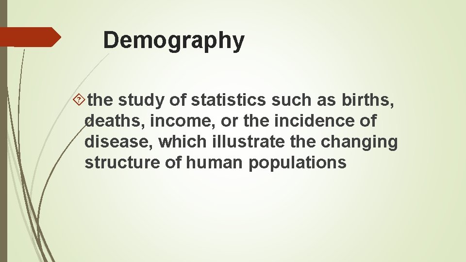 Demography the study of statistics such as births, deaths, income, or the incidence of