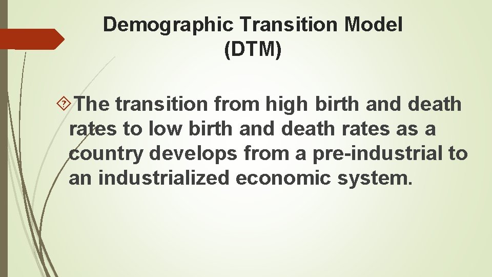 Demographic Transition Model (DTM) The transition from high birth and death rates to low