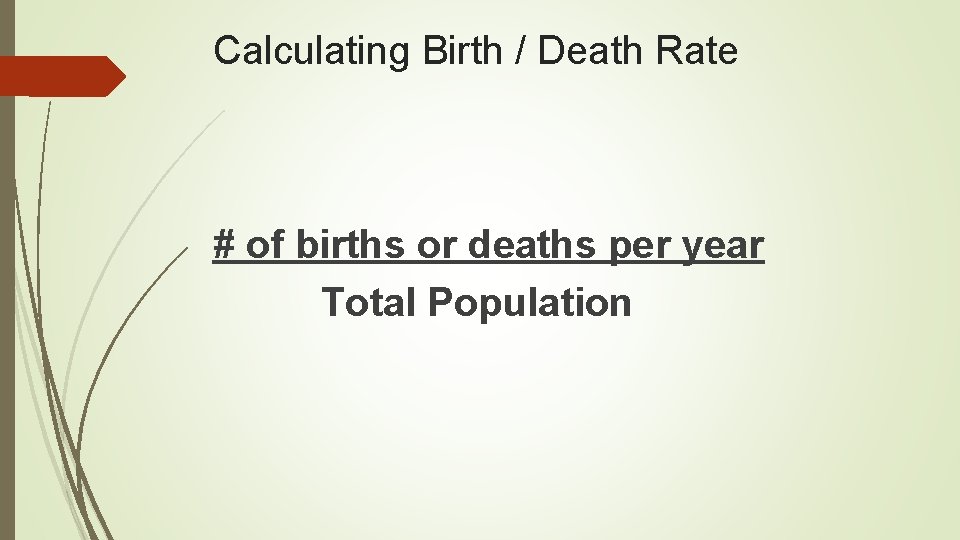 Calculating Birth / Death Rate # of births or deaths per year Total Population