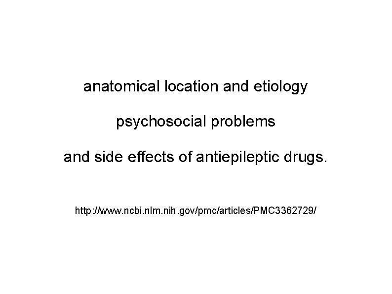 anatomical location and etiology psychosocial problems and side effects of antiepileptic drugs. http: //www.