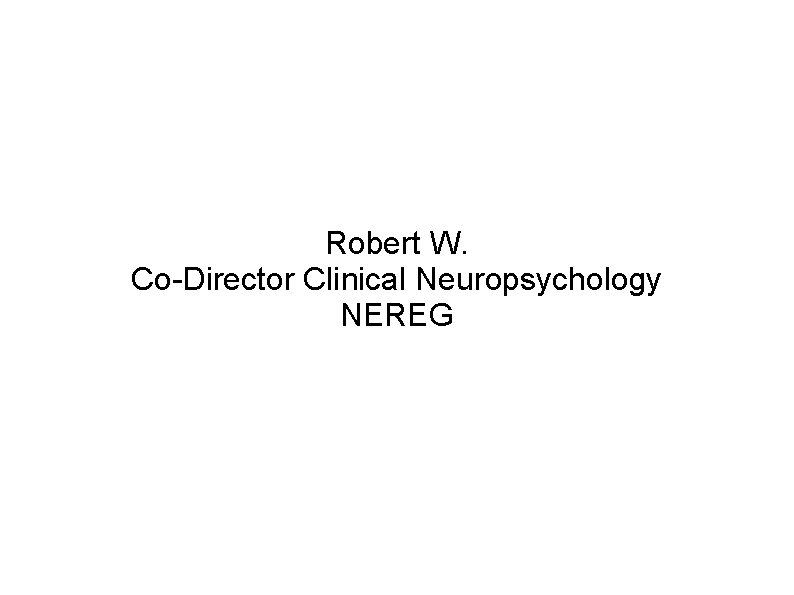 Robert W. Co-Director Clinical Neuropsychology NEREG 