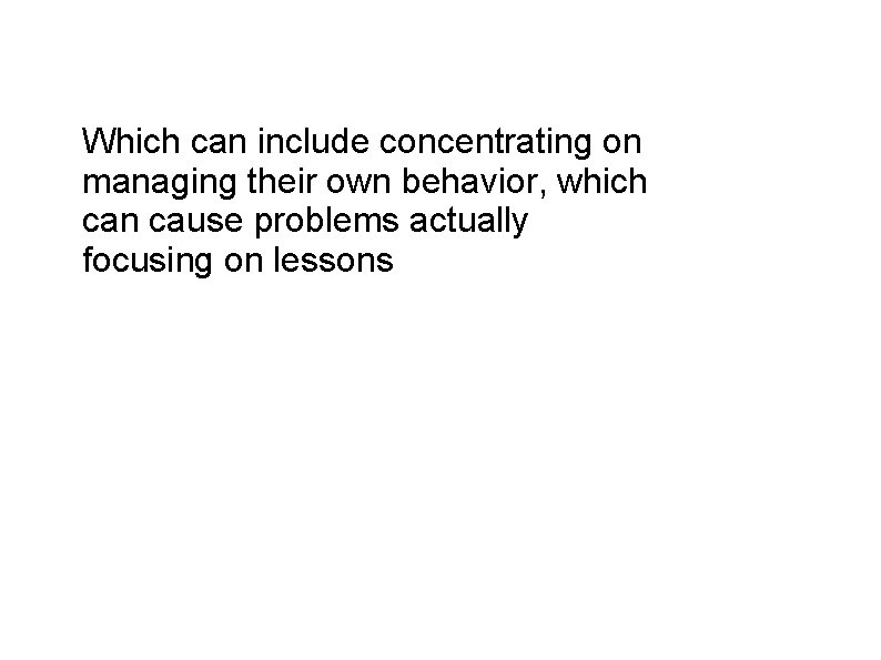 Which can include concentrating on managing their own behavior, which can cause problems actually