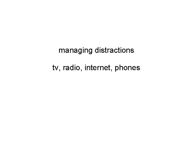 managing distractions tv, radio, internet, phones 