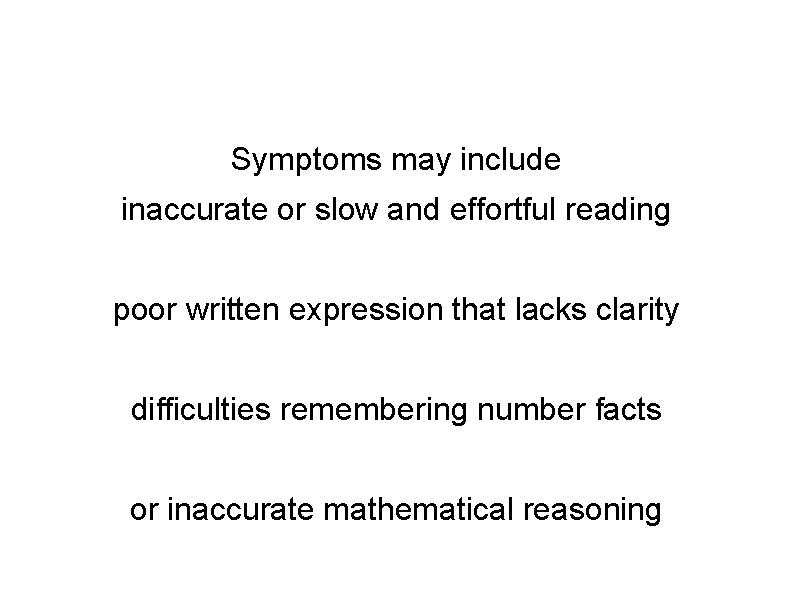 Symptoms may include inaccurate or slow and effortful reading poor written expression that lacks