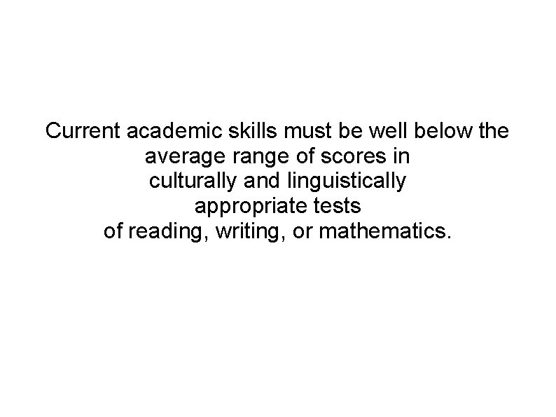 Current academic skills must be well below the average range of scores in culturally
