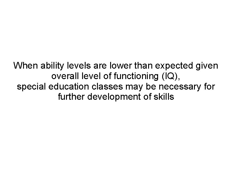 When ability levels are lower than expected given overall level of functioning (IQ), special