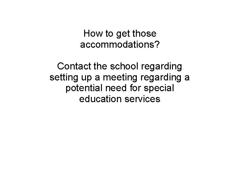 How to get those accommodations? Contact the school regarding setting up a meeting regarding