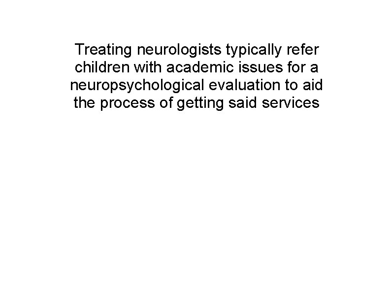 Treating neurologists typically refer children with academic issues for a neuropsychological evaluation to aid