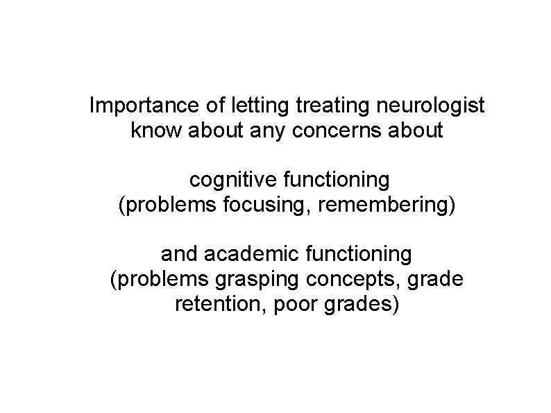 Importance of letting treating neurologist know about any concerns about cognitive functioning (problems focusing,