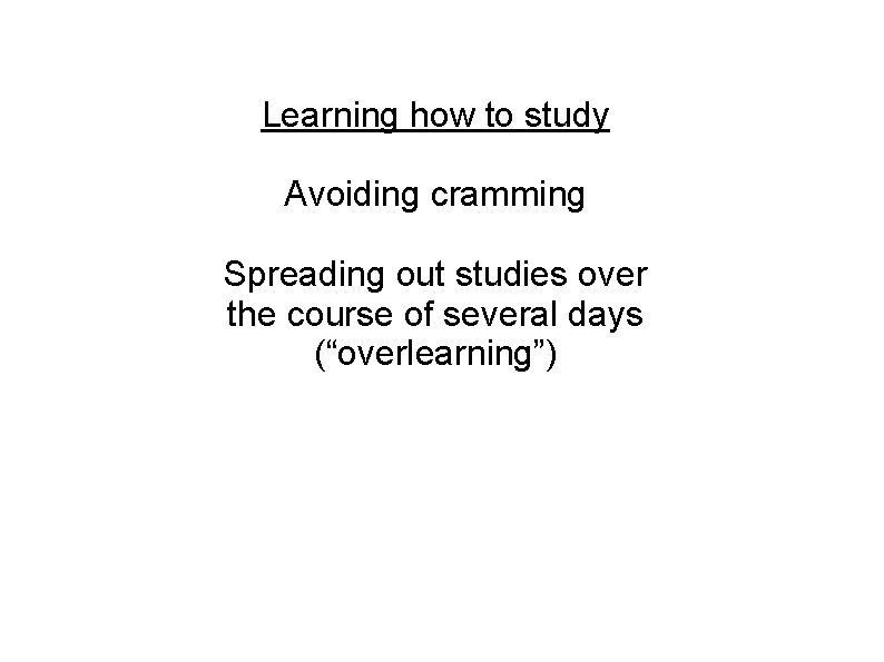 Learning how to study Avoiding cramming Spreading out studies over the course of several