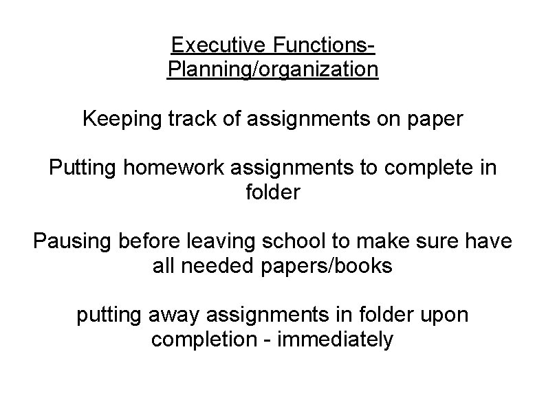 Executive Functions. Planning/organization Keeping track of assignments on paper Putting homework assignments to complete