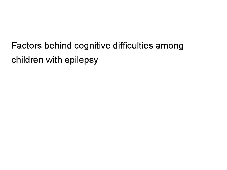 Factors behind cognitive difficulties among children with epilepsy 