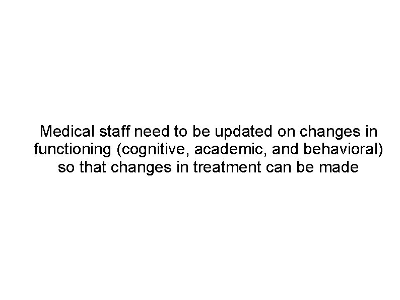 Medical staff need to be updated on changes in functioning (cognitive, academic, and behavioral)