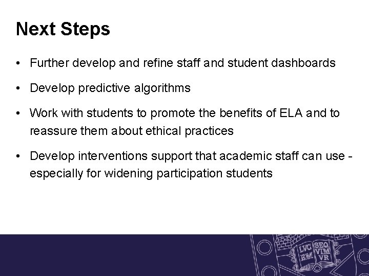 Next Steps • Further develop and refine staff and student dashboards • Develop predictive Next Steps • Further develop and refine staff and student dashboards • Develop predictive