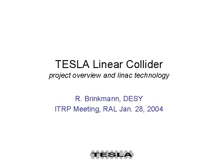 TESLA Linear Collider project overview and linac technology R. Brinkmann, DESY ITRP Meeting, RAL