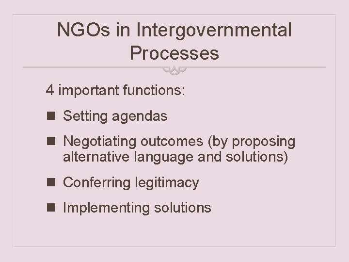 NGOs in Intergovernmental Processes 4 important functions: n Setting agendas n Negotiating outcomes (by