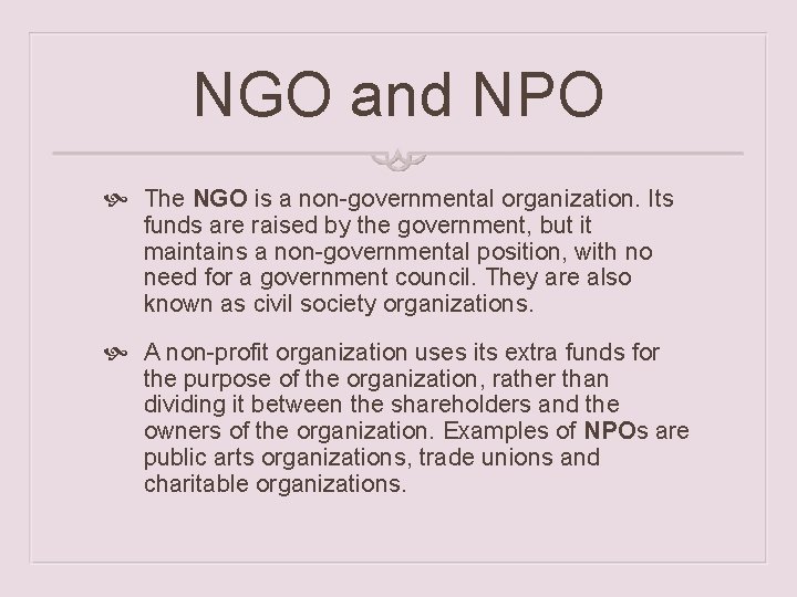 NGO and NPO The NGO is a non-governmental organization. Its funds are raised by