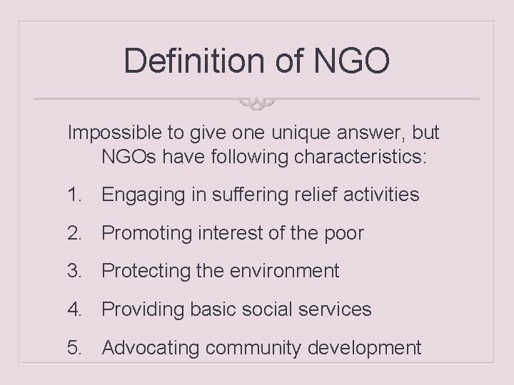 Definition of NGO Impossible to give one unique answer, but NGOs have following characteristics: