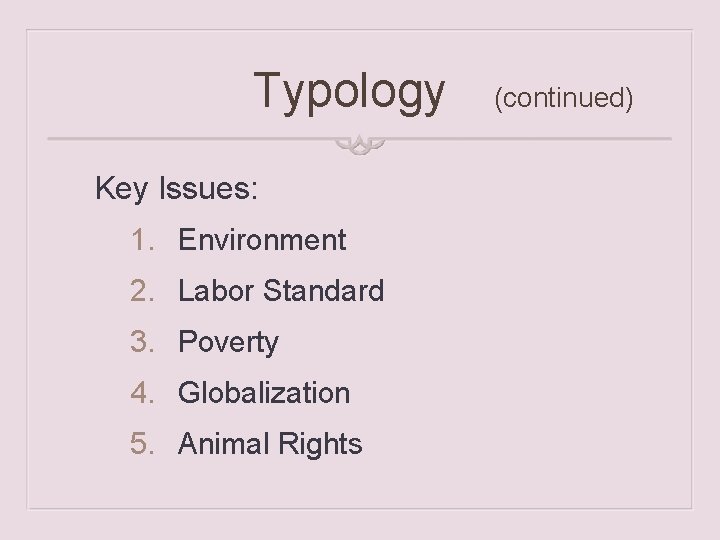 Typology Key Issues: 1. Environment 2. Labor Standard 3. Poverty 4. Globalization 5. Animal