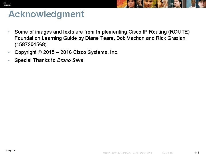 Acknowledgment • Some of images and texts are from Implementing Cisco IP Routing (ROUTE)