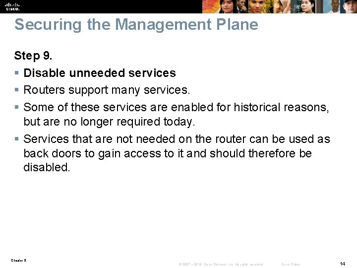 Securing the Management Plane Step 9. § Disable unneeded services § Routers support many