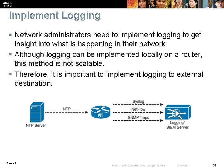 Implement Logging § Network administrators need to implement logging to get insight into what