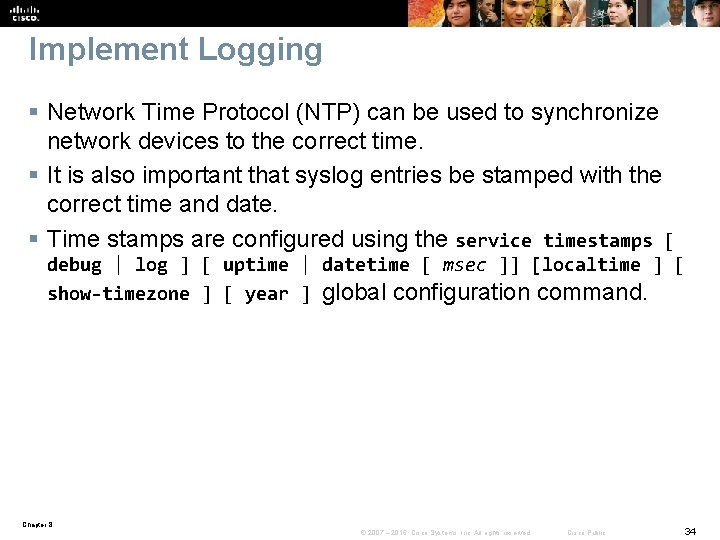 Implement Logging § Network Time Protocol (NTP) can be used to synchronize network devices