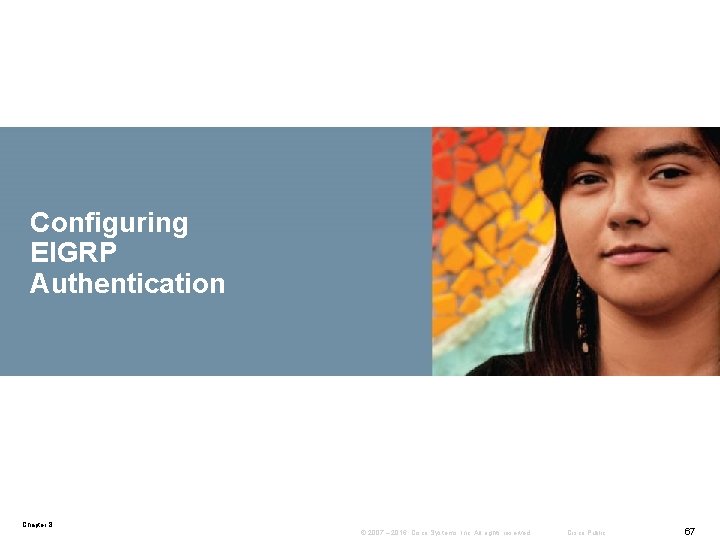 Configuring EIGRP Authentication Chapter 8 © 2007 – 2016, Cisco Systems, Inc. All rights