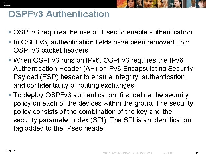 OSPFv 3 Authentication § OSPFv 3 requires the use of IPsec to enable authentication.