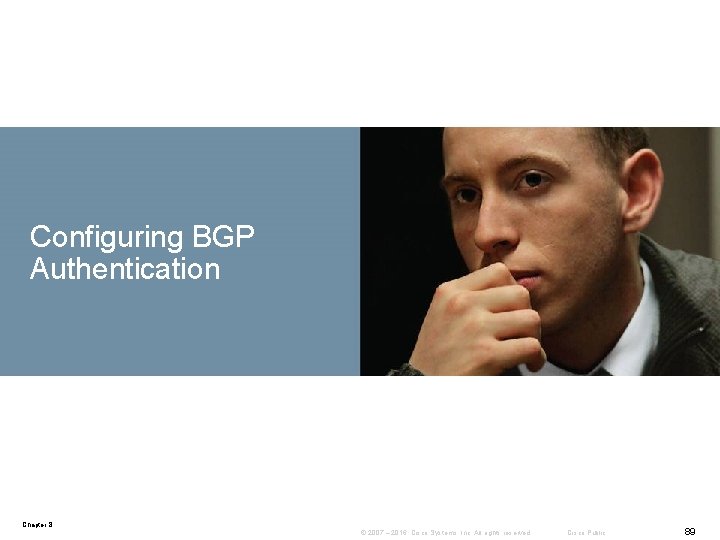 Configuring BGP Authentication Chapter 8 © 2007 – 2016, Cisco Systems, Inc. All rights