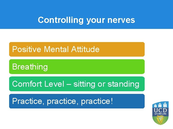 Controlling your nerves Positive Mental Attitude Breathing Comfort Level – sitting or standing Practice,