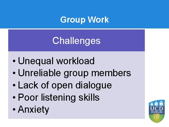 Group Work Challenges • Unequal workload • Unreliable group members • Lack of open
