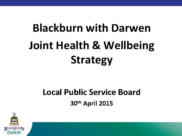 Blackburn with Darwen Joint Health & Wellbeing Strategy Local Public Service Board 30 th