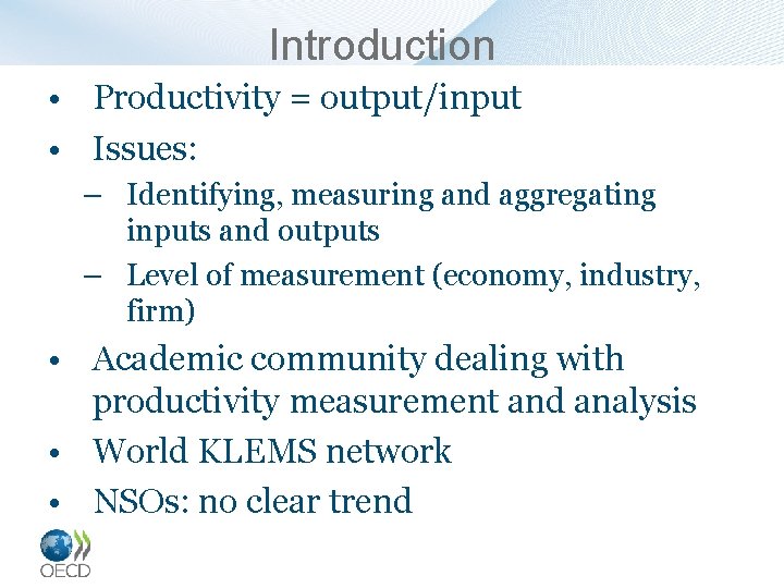 Introduction • Productivity = output/input • Issues: – Identifying, measuring and aggregating inputs and