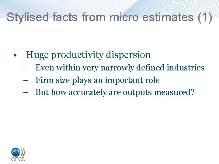 Stylised facts from micro estimates (1) • Huge productivity dispersion – Even within very