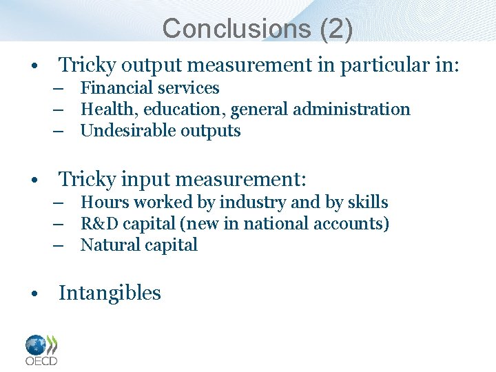 Conclusions (2) • Tricky output measurement in particular in: – Financial services – Health,